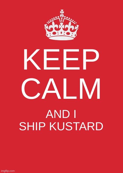 Keep Calm And Carry On Red Meme | KEEP CALM AND I SHIP KUSTARD | image tagged in memes,keep calm and carry on red | made w/ Imgflip meme maker