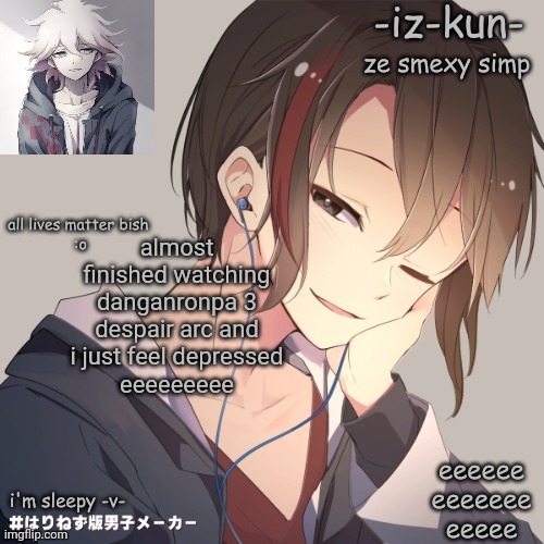 iz-kun's announcement template 2 | almost finished watching danganronpa 3 despair arc and i just feel depressed
eeeeeeeee | image tagged in iz-kun's announcement template 2 | made w/ Imgflip meme maker