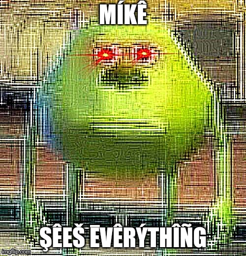 Mike knows | MÍKÊ; ŞÊEŠ ĒVÊRÝTHÎÑG | image tagged in mike knows | made w/ Imgflip meme maker