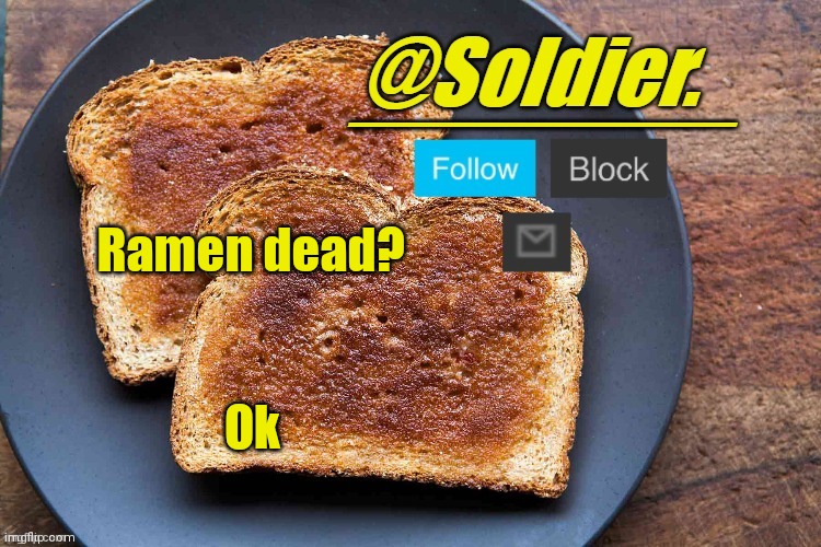 Soldier. Bread Temp | Ramen dead? Ok | image tagged in soldier bread temp | made w/ Imgflip meme maker