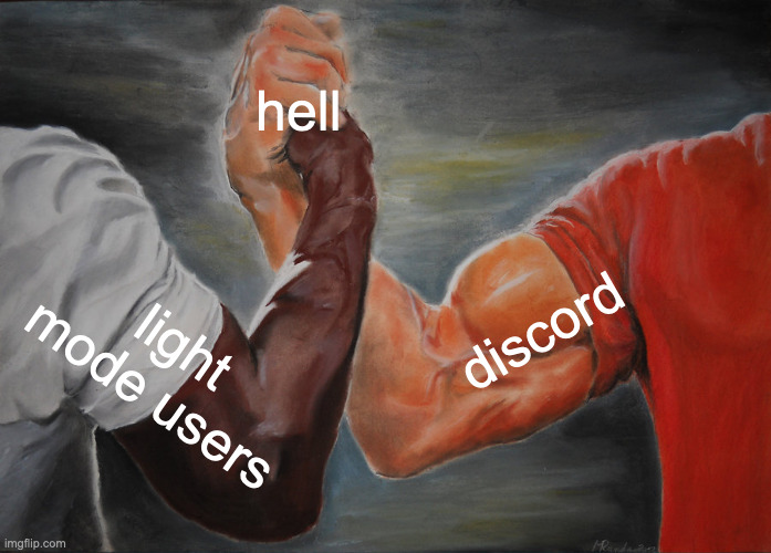 light mode. no. do not use discord light mode I REPEAT DO NOT USE DISCORD LIGHT MODE | hell; discord; light mode users | image tagged in memes,epic handshake,light mode,discord,no please | made w/ Imgflip meme maker