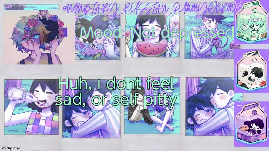 Weird huh? | Mood: Not depressed; Huh, i dont feel sad, or self pitty | image tagged in nonbinary_russian_gummy omori photos temp | made w/ Imgflip meme maker
