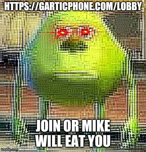 Mike knows | HTTPS://GARTICPHONE.COM/LOBBY; JOIN OR MIKE WILL EAT YOU | image tagged in mike knows | made w/ Imgflip meme maker