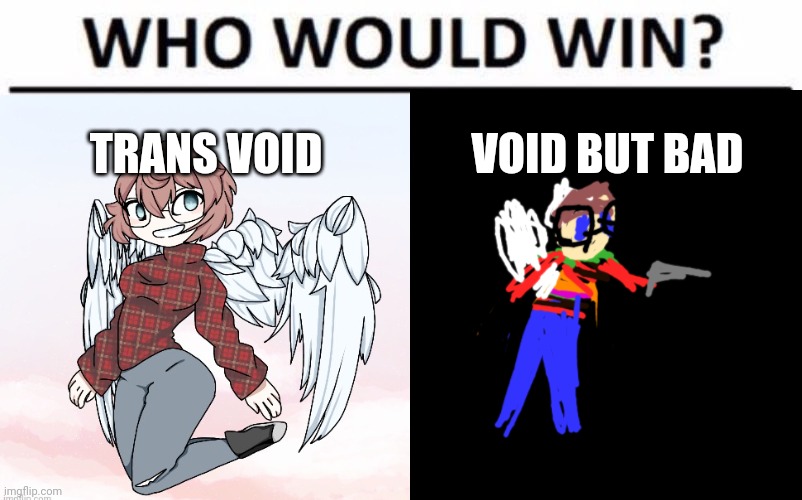 Normal void couldn't make it to the competition so here is his but bad and trans counterparts | TRANS VOID; VOID BUT BAD | made w/ Imgflip meme maker