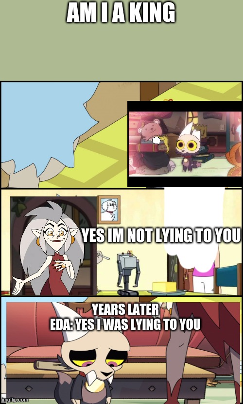 owl house season 2 episode 3 in a nutshell | AM I A KING; YES IM NOT LYING TO YOU; YEARS LATER
EDA: YES I WAS LYING TO YOU | image tagged in rick and morty butter | made w/ Imgflip meme maker
