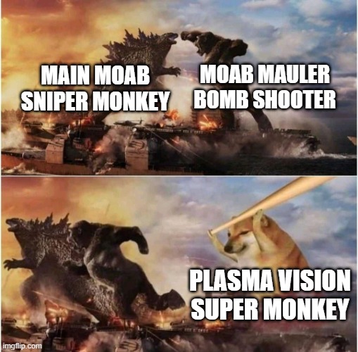 i don´t know what is better anyway | MOAB MAULER BOMB SHOOTER; MAIN MOAB SNIPER MONKEY; PLASMA VISION SUPER MONKEY | image tagged in kong godzilla doge | made w/ Imgflip meme maker