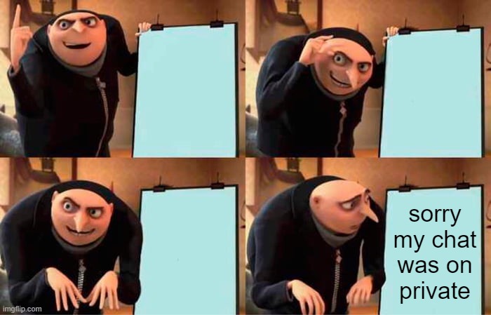 when you forgot to put your chat on private | sorry my chat was on private | image tagged in memes,gru's plan | made w/ Imgflip meme maker