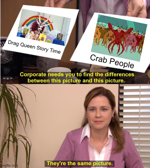 Drag Queens are Crab People | Drag Queen Story Time; Crab People | image tagged in memes,they're the same picture,drag queen,crab people,south park,transgender | made w/ Imgflip meme maker