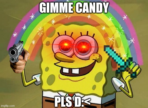 Imagination Spongebob | GIMME CANDY; PLS D:< | image tagged in memes,imagination spongebob | made w/ Imgflip meme maker