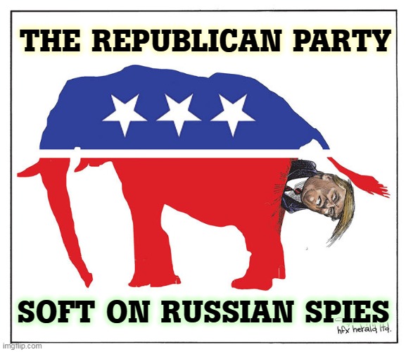 Welcome to the Oval Office, comrade! | THE REPUBLICAN PARTY; SOFT ON RUSSIAN SPIES | image tagged in gop republican elephant trump poo,republicans,dumb and dumber | made w/ Imgflip meme maker