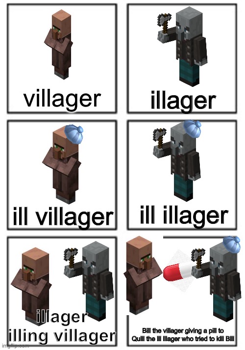 grid | illager; villager; ill villager; ill illager; illager illing villager; Bill the villager giving a pill to Quill the ill illager who tried to kill Bill | image tagged in grid,minecraft villagers | made w/ Imgflip meme maker