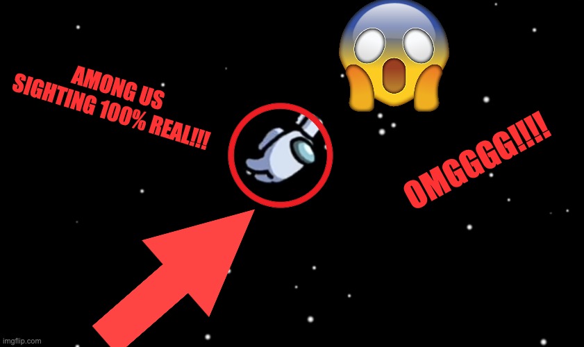 1000000000% REAL |  AMONG US SIGHTING 100% REAL!!! OMGGGG!!!! | image tagged in among us ejected | made w/ Imgflip meme maker