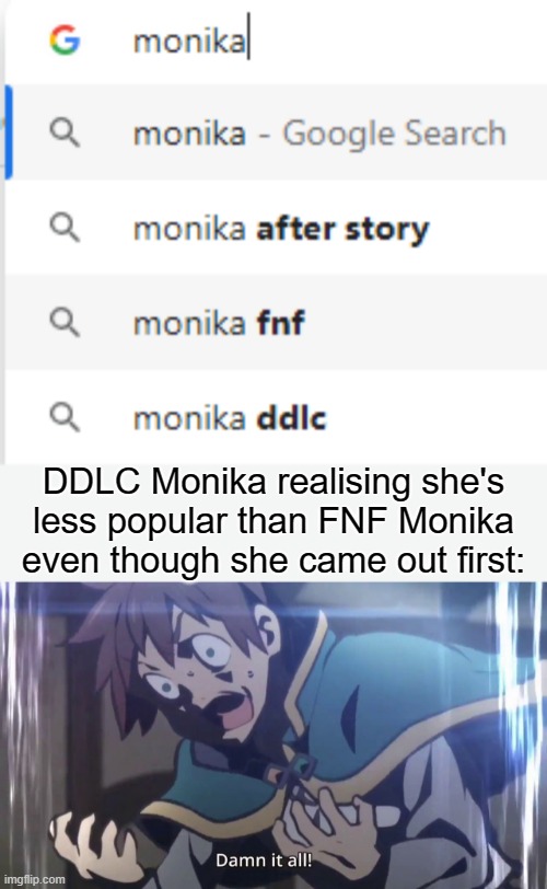 Can we just take a moment to realise around 90% of people will know Monika from FNF and not DDLC? | DDLC Monika realising she's less popular than FNF Monika even though she came out first: | image tagged in fnf is just osu mania for babies | made w/ Imgflip meme maker
