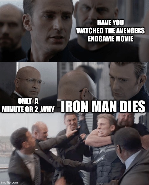 Captain america elevator | HAVE YOU WATCHED THE AVENGERS ENDGAME MOVIE; ONLY  A MINUTE OR 2 ,WHY; IRON MAN DIES | image tagged in captain america elevator | made w/ Imgflip meme maker