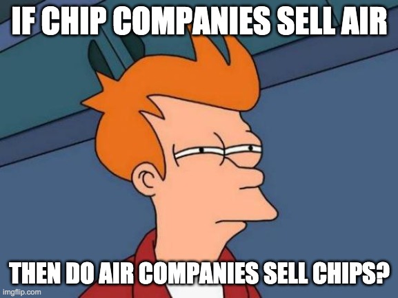 Futurama Fry Meme | IF CHIP COMPANIES SELL AIR; THEN DO AIR COMPANIES SELL CHIPS? | image tagged in memes,futurama fry | made w/ Imgflip meme maker