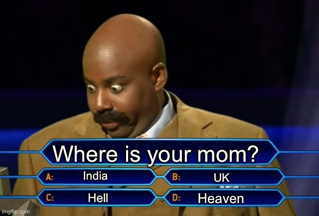 Who wants to be a millionaire? | Where is your mom? India; UK; Heaven; Hell | image tagged in who wants to be a millionaire | made w/ Imgflip meme maker