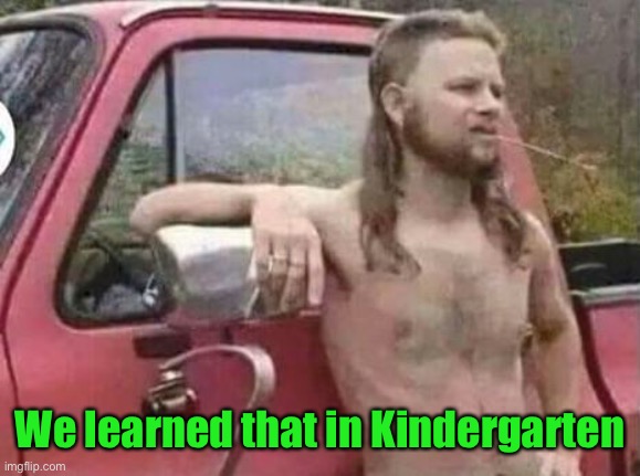 okie red neck hates isis jehadie biatches | We learned that in Kindergarten | image tagged in okie red neck hates isis jehadie biatches | made w/ Imgflip meme maker