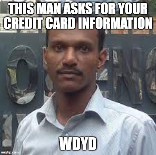 THIS MAN ASKS FOR YOUR CREDIT CARD INFORMATION; WDYD | made w/ Imgflip meme maker
