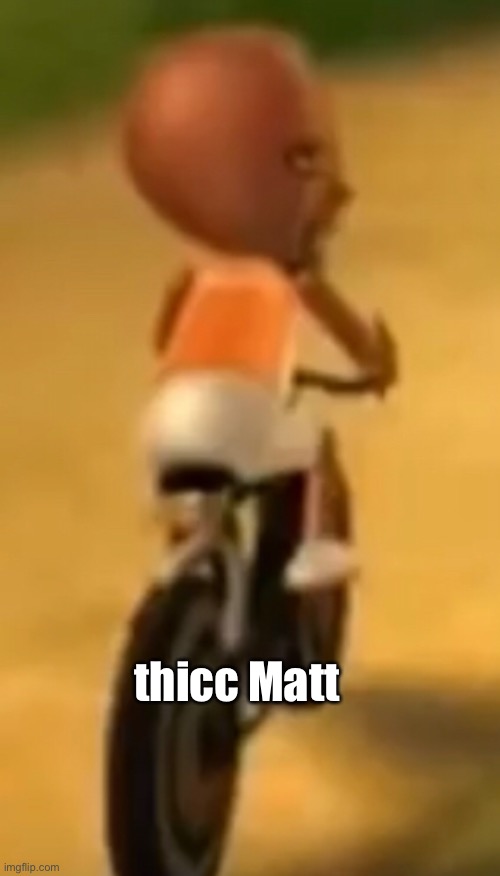 Thicc Matt | thicc Matt | image tagged in matt,wii | made w/ Imgflip meme maker