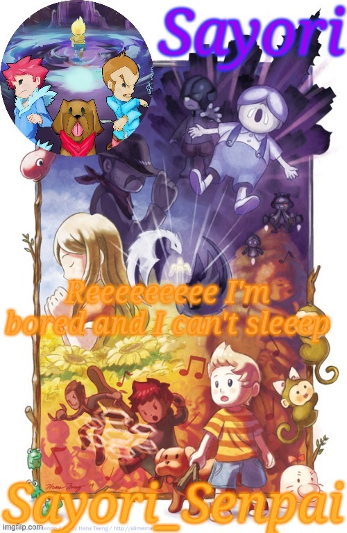 Sayori's Other Mother 3 temp | Reeeeeeeee I'm bored and I can't sleeep | image tagged in sayori's other mother 3 temp | made w/ Imgflip meme maker