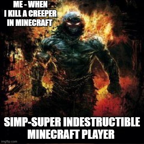 I AM A SIMP | ME - WHEN I KILL A CREEPER IN MINECRAFT; SIMP-SUPER INDESTRUCTIBLE MINECRAFT PLAYER | image tagged in minecraft,minecraft creeper,lol | made w/ Imgflip meme maker