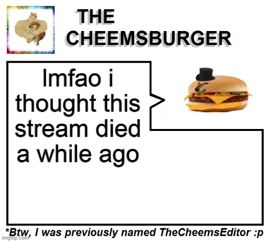 lmfao i thought this stream died a while ago | image tagged in thecheemseditor thecheemsburger temp 2 | made w/ Imgflip meme maker