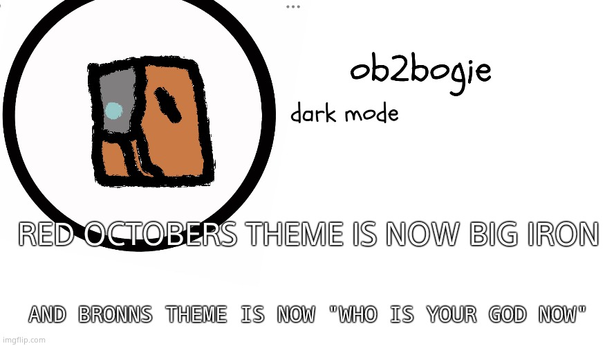Because act VI is in the wild west | RED OCTOBERS THEME IS NOW BIG IRON; AND BRONNS THEME IS NOW "WHO IS YOUR GOD NOW" | image tagged in ob2bogie announcement temp | made w/ Imgflip meme maker