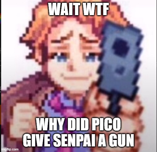 GET OVER HERE PICO | WAIT WTF; WHY DID PICO GIVE SENPAI A GUN | image tagged in senpai's got a gun | made w/ Imgflip meme maker