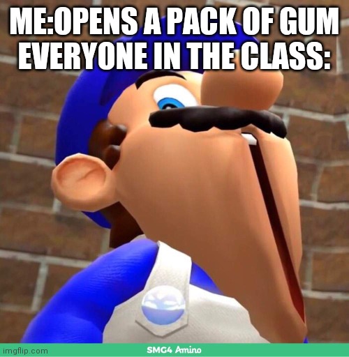 Ooooooooooohh | ME:OPENS A PACK OF GUM
EVERYONE IN THE CLASS: | image tagged in smg4's face | made w/ Imgflip meme maker