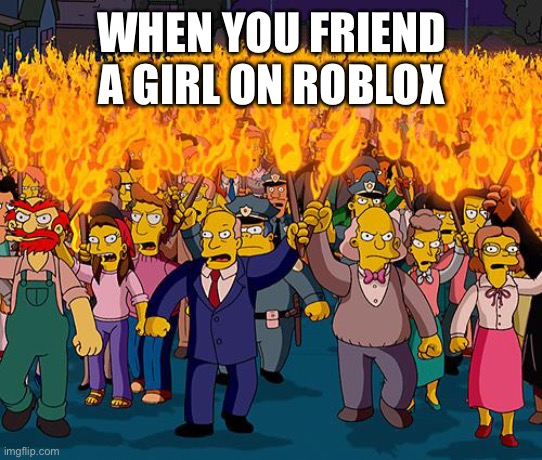 No girls | WHEN YOU FRIEND A GIRL ON ROBLOX | image tagged in roblox meme,roblox | made w/ Imgflip meme maker