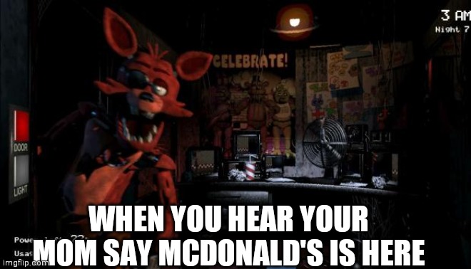 MCDONALD'SSSSSSS | WHEN YOU HEAR YOUR MOM SAY MCDONALD'S IS HERE | image tagged in foxy five nights at freddy's | made w/ Imgflip meme maker