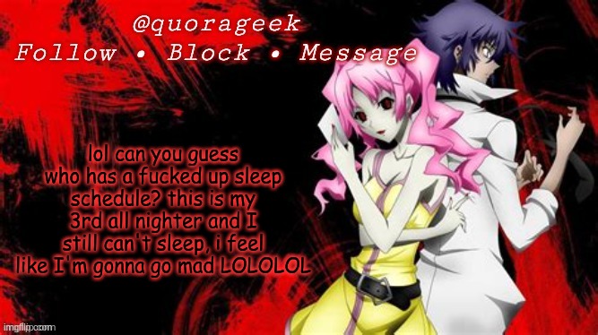 amogus | lol can you guess who has a fucked up sleep schedule? this is my 3rd all nighter and I still can't sleep, i feel like I'm gonna go mad LOLOLOL | image tagged in quorageek temp | made w/ Imgflip meme maker