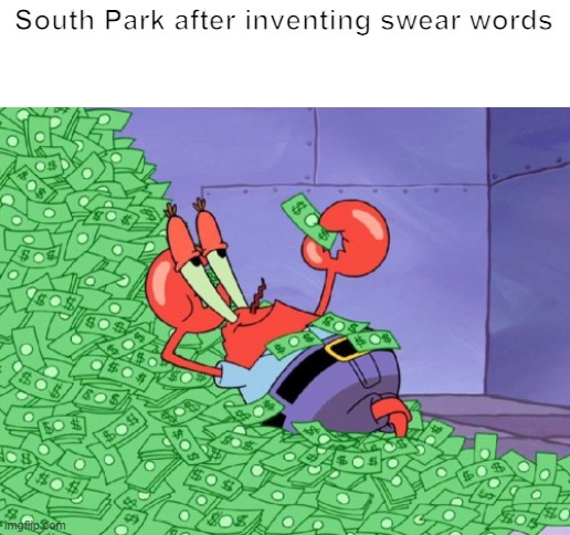 rich park | South Park after inventing swear words | image tagged in mr krabs money | made w/ Imgflip meme maker