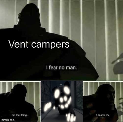I fear no man | Vent campers | image tagged in i fear no man | made w/ Imgflip meme maker