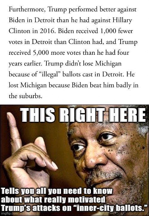 The narrative of widespread inner-city voter fraud derives from racism, pure and simple. | THIS RIGHT HERE; Tells you all you need to know about what really motivated Trump’s attacks on “inner-city ballots.” | image tagged in trump voter fraud detroit debunked,morgan freeman this hq | made w/ Imgflip meme maker