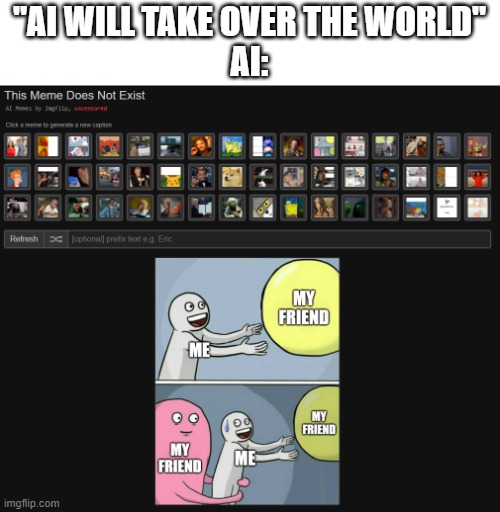 AI will def take over the world | "AI WILL TAKE OVER THE WORLD"
AI: | image tagged in running away balloon | made w/ Imgflip meme maker