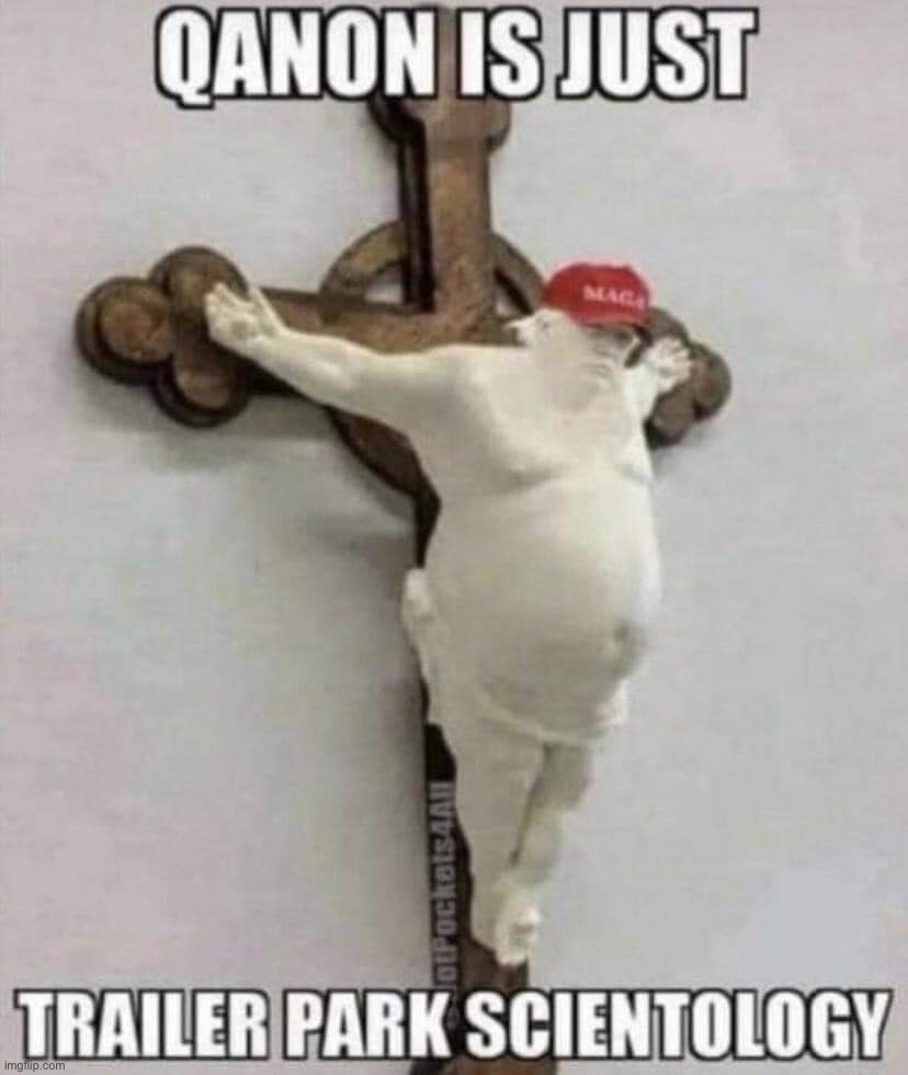 this meme is highly offensive, i dont want it in my stream. maga | image tagged in qanon is just trailer park scientology,maga,jesus crucifixion,trump crucifixion,offensive,repost | made w/ Imgflip meme maker