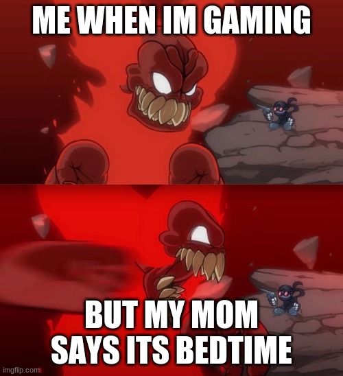 yed |  ME WHEN IM GAMING; BUT MY MOM SAYS ITS BEDTIME | image tagged in tiky 2 0 | made w/ Imgflip meme maker