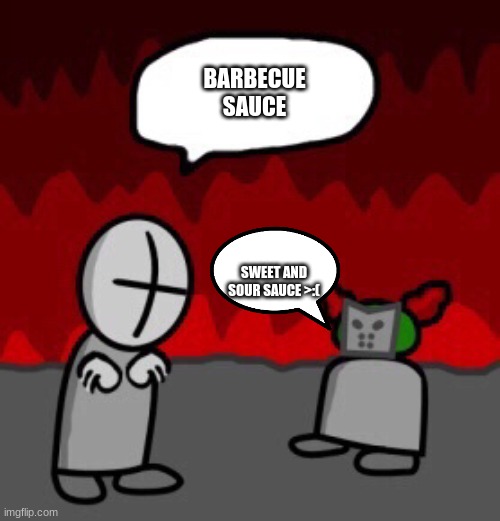 >:( | BARBECUE SAUCE; SWEET AND SOUR SAUCE >:( | image tagged in tiky | made w/ Imgflip meme maker