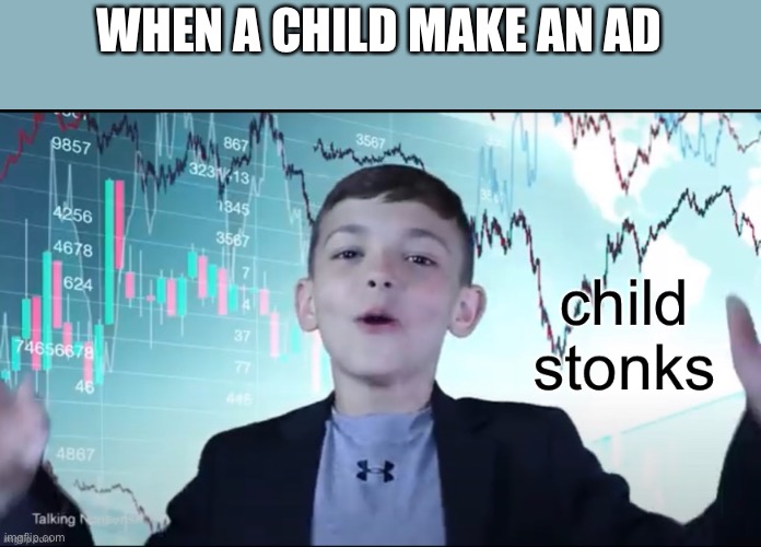 S T O N K | WHEN A CHILD MAKE AN AD | image tagged in child stonks | made w/ Imgflip meme maker