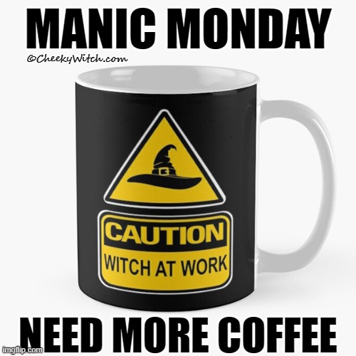 Caution Witch at Work | MANIC MONDAY; ©CheekyWitch.com; NEED MORE COFFEE | image tagged in manic monday,coffee addict,witch working,cheeky witch | made w/ Imgflip meme maker