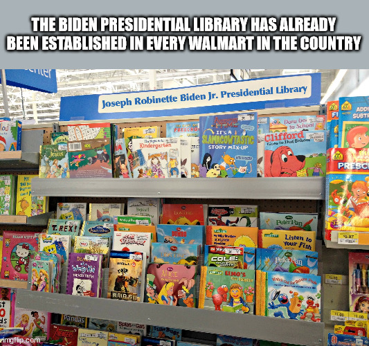 Biden = Idiot | THE BIDEN PRESIDENTIAL LIBRARY HAS ALREADY BEEN ESTABLISHED IN EVERY WALMART IN THE COUNTRY | image tagged in creepy joe biden | made w/ Imgflip meme maker