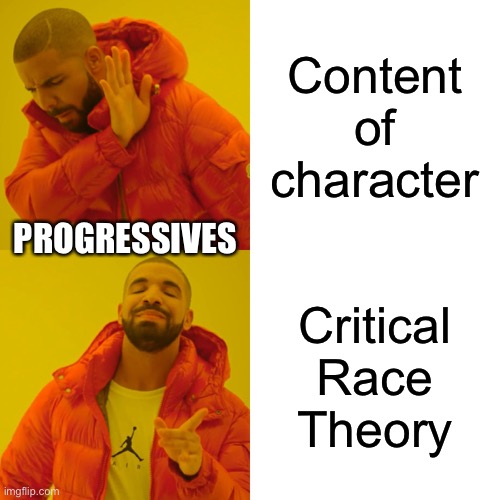 MLK is being replaced by progressives with CRT | Content of character; PROGRESSIVES; Critical Race Theory | image tagged in memes,drake hotline bling,race,martin luther king jr,progressive,triggered | made w/ Imgflip meme maker