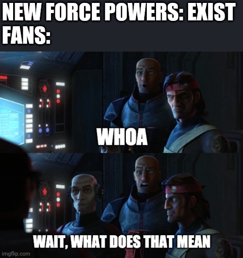 Especially in sequels | NEW FORCE POWERS: EXIST
FANS: | image tagged in what does that mean,meme,the bad batch | made w/ Imgflip meme maker