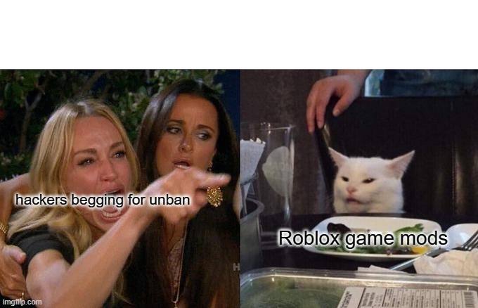 Roblox: Powering Bad Moderation | hackers begging for unban; Roblox game mods | image tagged in memes,woman yelling at cat,roblox | made w/ Imgflip meme maker