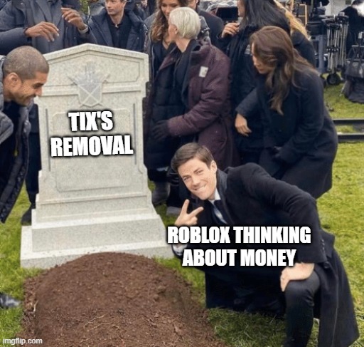 Tix's removal true reason :( | TIX'S REMOVAL; ROBLOX THINKING ABOUT MONEY | image tagged in grant gustin over grave,roblox | made w/ Imgflip meme maker