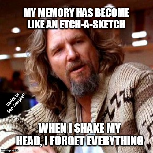 Confused Lebowski Meme | MY MEMORY HAS BECOME LIKE AN ETCH-A-SKETCH; MEMEs by Dan Campbell; WHEN I SHAKE MY HEAD, I FORGET EVERYTHING | image tagged in memes,confused lebowski | made w/ Imgflip meme maker