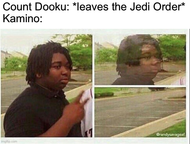Count Dooku!!!! | Count Dooku: *leaves the Jedi Order*
Kamino: | image tagged in black guy disappearing,funny,memes,count dooku | made w/ Imgflip meme maker