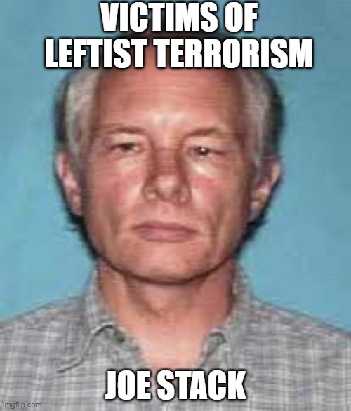 Victims of Leftist Terrorism: Joe Stack | VICTIMS OF LEFTIST TERRORISM; JOE STACK | image tagged in nwo,leftist terrorism,taxation without representation | made w/ Imgflip meme maker