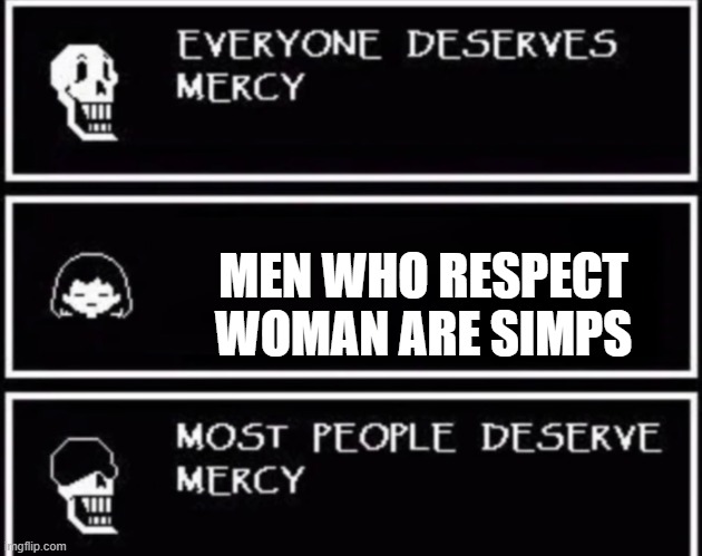 MoSt PeOpLe DesErVe MeRcY | MEN WHO RESPECT WOMAN ARE SIMPS | image tagged in everyone deserves mercy | made w/ Imgflip meme maker